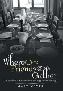 Where Friends Gather: A Collection of Recipes from the Peppercorn Pantry