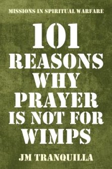 101 Reasons Why Prayer Is Not for Wimps: Missions in Spiritual Warfare