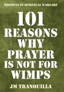 101 Reasons Why Prayer Is Not for Wimps: Missions in Spiritual Warfare