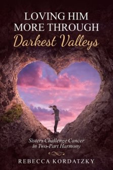 Loving Him More Through Darkest Valleys: Sisters Challenge Cancer in Two-Part Harmony