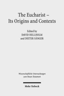 The Eucharist - Its Origins and Contexts: Sacred Meal, Communal Meal, Table Fellowship in Late Antiquity, Early Judaism, and Early Christianity. Volum