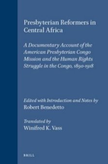 Presbyterian Reformers in Central Africa: A Documentary Account of the American Presbyterian Congo Mission and the Human Rights Struggle in the Congo,