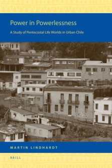 Power in Powerlessness: A Study of Pentecostal Life Worlds in Urban Chile