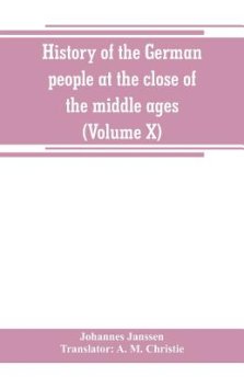 History of the German people at the close of the middle ages (Volume X)