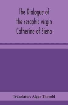 The dialogue of the seraphic virgin Catherine of Siena