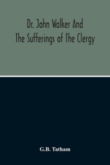 Dr. John Walker And The Sufferings Of The Clergy