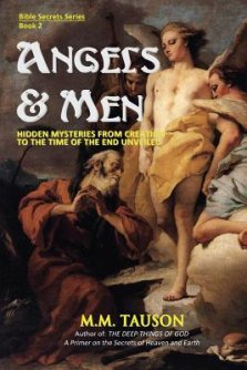 Angels & Men: Hidden Mysteries from Creation to the Time of the End Unveiled