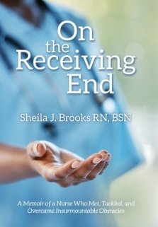On the Receiving End: A Memoir of a Nurse Who Met, Tackled, and Overcame Insurmountable Obstacles