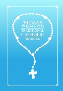 30 days to being a more Traditional Catholic workbook
