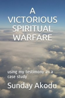 A Victorious Spiritual Warfare: using my testimony as a case study