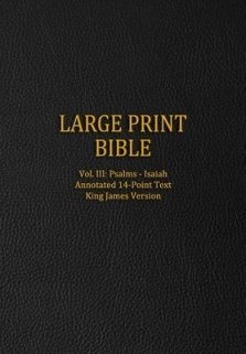 Large Print Bible: Vol. III: Psalms - Isaiah - Annotated 14-Point Text - King James Version