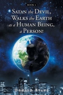Satan the Devil, Walks the Earth as a Human Being, a Person!: Book 4