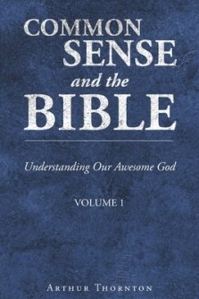 Common Sense and the Bible: Understanding Our Awesome God: Volume 1