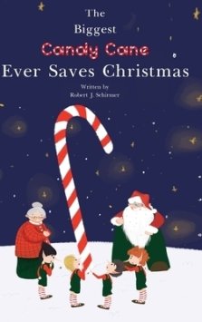 The Biggest Candy Cane Ever Saves Christmas: A reminder to us all that the Spirit of Christmas is all about Family, Friends, and Heaven above.