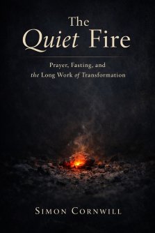 The Quiet Fire: Prayer, Fasting, and the Long Work of Transformation