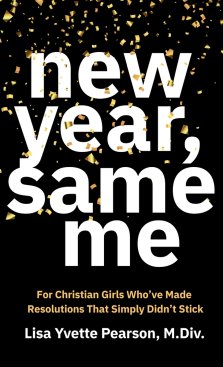 New Year, Same Me: For Christian Girls Who've Made Resolutions That Simply Didn't Stick