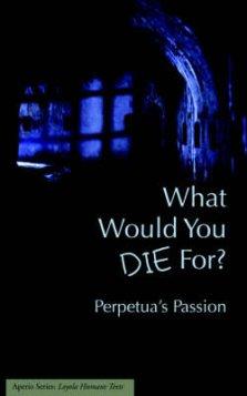 What Would You Die For? Perpetua's Passion