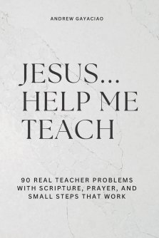 Jesus... Help Me Teach : 90 Real Teacher Problems with Scripture, Prayer, and Small Steps That Work