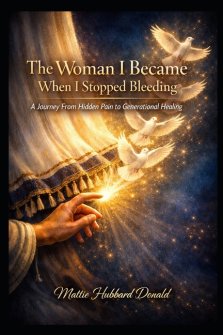 The Woman I Became When I Stopped Bleeding: A Journey From Hidden Pain to Generational Healing