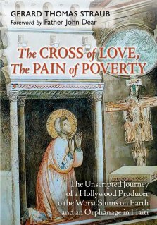 The Cross of Love, The Pain of Poverty: The Unscripted Journey of a Hollywood Producer to the Worst Slums on Earth and an Orphanage in Haiti