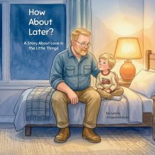 How About Later: A Story About Love in the Little Things