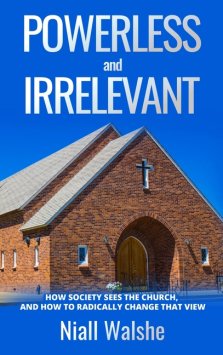 Powerless and Irrelevant: How society sees the Church,  and how to radically change that view