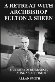 A Retreat with Archbishop Fulton J. Sheen : Five Paths of Reparation, Healing and Holiness