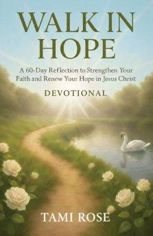 Walk In Hope: A 60-Day Reflection to Strengthen Your Faith and Renew Your Hope in Jesus Christ - Rose Collection