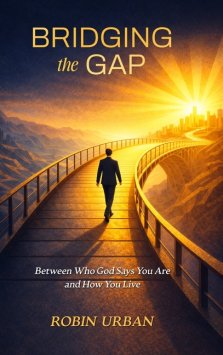 Bridging the Gap: Between Who God Says You Are and How You Live