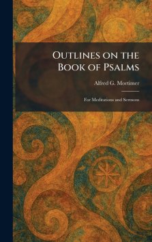 Outlines on the Book of Psalms: For Meditations and Sermons