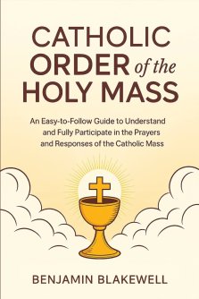 Catholic Order of the Holy Mass: An Easy-to-Follow Guide to Understand and Fully Participate in the Prayers and Responses of the Catholic Mass