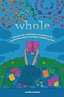 whole: poems on reclaiming the pieces of ourselves and creating something new