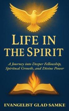 LIFE IN THE SPIRIT: A Journey into Deeper Fellowship, Spiritual Growth, and Divine Power