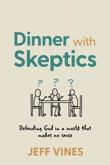 Dinner with Skeptics: Defending God in a World that Makes No Sense