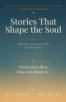 Stories That Shape the Soul: Reflections, Lessons, and Truths for Life's Journey