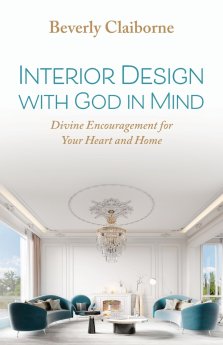 Interior Design With God in Mind: Divine Encouragement for Your Heart and Home