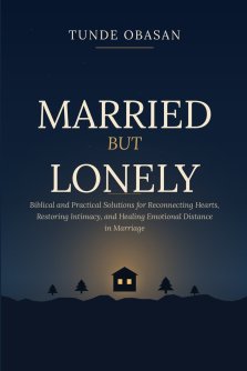 Married But Lonely: Biblical and Practical Solutions for Reconnecting Hearts, Restoring Intimacy, and Healing Emotional Distance in Marriage