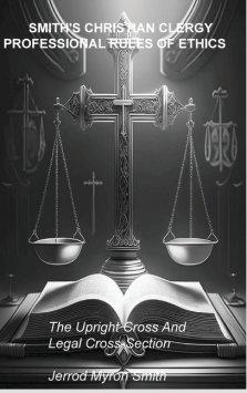 SMITH'S CHRISTIAN CLERGY PROFESSIONAL RULES OF ETHICS : The Upright Cross and Legal Cross-Section