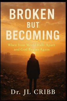 Broken But Becoming: When Your World Falls Apart and God Begins Again