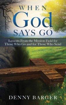 When God Says Go: Lessons From the Mission Field for Those Who Go and for Those Who Send: Lessons From the Mission Field for Those Who Go and for Thos