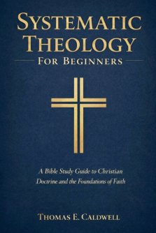 Systematic Theology For Beginners: A Bible Study Guide to Christian Doctrine and the Foundations of Faith