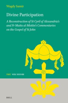 Divine Participation: A Reconstruction of St Cyril of Alexandria's and Fr Matta Al-Miskīn's Commentaries on the Gospel of St John