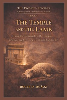 THE TEMPLE AND THE LAMB: From the Tabernacle to the Temple, uncovering the meaning of sacrifice and substitution