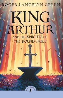 King Arthur And His Knights Of The Round Table: Puffin Classics