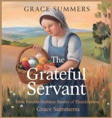 The Grateful Servant: Bible Parable Bedtime Stories of Thankfulness
