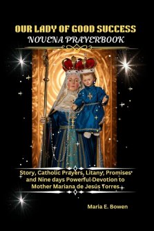 OUR LADY OF GOOD SUCCESS NOVENA PRAYERBOOK: Story, Catholic Prayers, Litany, Promises and Nine days Powerful Devotion to Mother Mariana de Jesús Torre