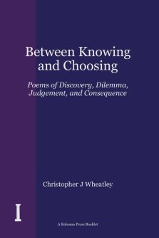 Between Knowing and Choosing: Poems of Discovery, Dilemma, Judgement, and Consequence