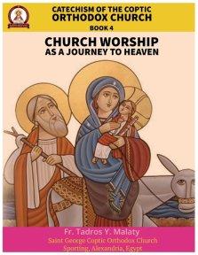 Catechism  of the  Coptic Orthodox Church - Volume 2 Book 4: Church Worship as a journey to Heaven