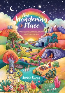 The Wondering Place: Where Kids Explore Their Biggest Questions About God, Jesus, and Christianity to Build a Faith That Lasts