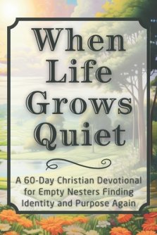 When Life Grows Quiet: A 60-Day Christian Devotional for Empty Nesters Finding Identity and Purpose Again